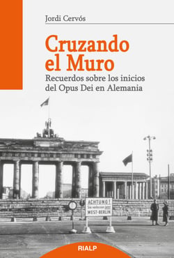 Cruzando el muro - Recuerdos sobre los comienzos del Opus Dei en Alemania