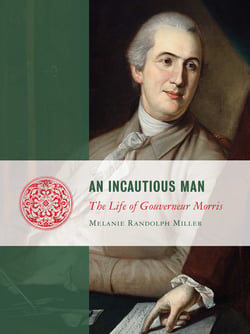 An Incautious Man - The Life of Gouveneur Morris