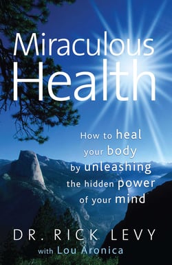 Miraculous Health - How to Heal Your Body by Unleashing the Hidden Power of Your Mind