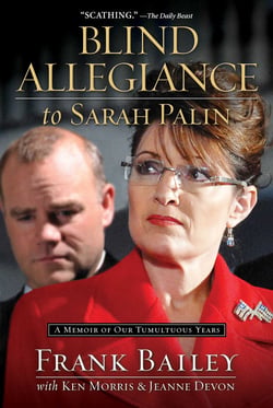 Blind Allegiance to Sarah Palin - A Memoir of Our Tumultuous Years