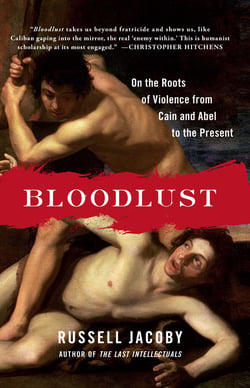 Bloodlust - On the Roots of Violence from Cain and Abel to the Present