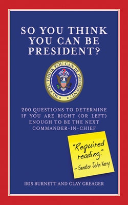 So You Think You Can Be President? - 200 Questions to Determine If You Are Right (or Left) Enough to Be the Next Commander-in-Chief
