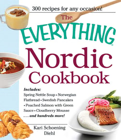 The Everything Nordic Cookbook - Includes: Spring Nettle Soup, Norwegian Flatbread, Swedish Pancakes, Poached Salmon with Green Sauce, Cloudberry Mousse...and hundreds more!