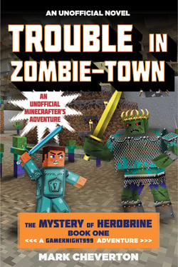 Trouble in Zombie-town - The Mystery of Herobrine: Book One: A Gameknight999 Adventure: An Unofficial Minecrafter?s Adventure