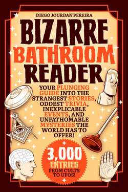 Bizarre Bathroom Reader - Your Plunging Guide into the Strangest Stories, Oddest Trivia, Inexplicable Events, and Unfathomable Mysteries the World Has to Offer!