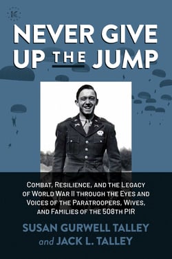 Never Give Up the Jump - Combat, Resilience, and the Legacy of World War II through the Eyes and Voices of the Paratroopers, Wives, and Families of the 508th PIR