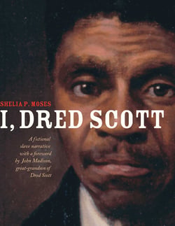 I, Dred Scott - A Fictional Slave Narrative Based on the Life and Legal Precedent of Dred Scott