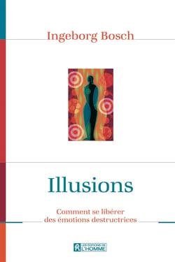 Illusions - Comment se libérer des émotions destructrices