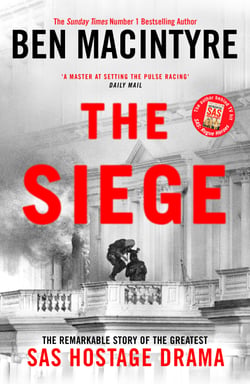 The Siege - The Remarkable Story of the Greatest SAS Hostage Drama, from the Bestselling Author of The Spy and the Traitor