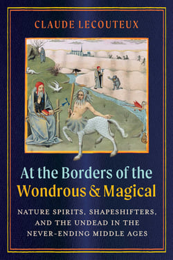 At the Borders of the Wondrous and Magical - Nature Spirits, Shapeshifters, and the Undead in the Never-Ending Middle Ages