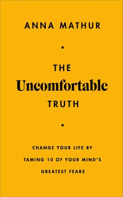The Uncomfortable Truth - Change Your Life By Taming 10 of Your Mind's Greatest Fears