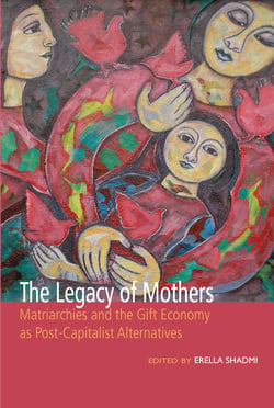 The Legacy of Mothers - Matriarchies and the Gift Economy as Post Capitalist Alternatives