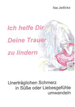 Ich helfe Dir Deine Trauer zu lindern - Unerträglichen Schmerz in Süße oder Liebesgefühle umwandeln