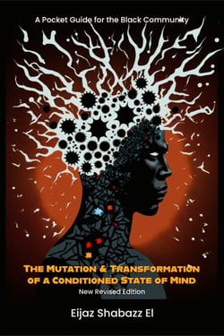 The Mutation &amp; Transformation of a Conditioned State of Mind: A Pocket Guide for Black People - New Revised Edition