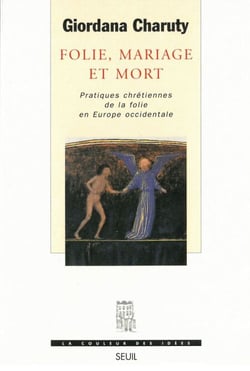 Folie, Mariage et Mort - Pratiques chrétiennes de la folie en Europe occidentale