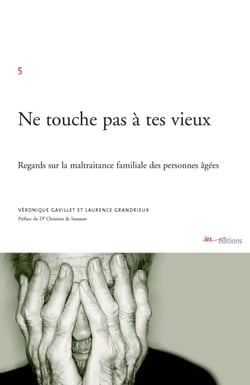Ne touche pas à tes vieux - Regards sur la maltraitance familiale des personnes âgées