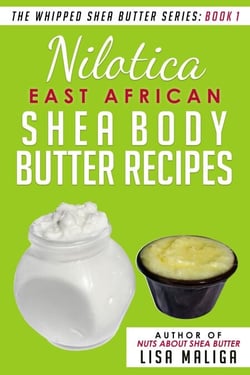 Nilotica [East African] Shea Body Butter Recipes - The Whipped Shea Butter Series, #1