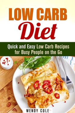 Low Carb Diet: Quick and Easy Low Carb Recipes for Busy People on the Go - Weight Loss Diet Plan