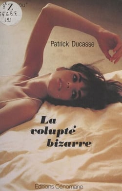 La volupté bizarre - Discours actuels de l'érotisme