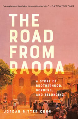 The Road from Raqqa - A Story of Brotherhood, Borders, and Belonging