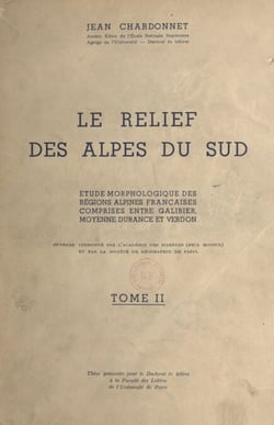 Le relief des Alpes du Sud (2) - Étude morphologique des régions alpines françaises comprises entre Galibier, moyenne Durance et Verdon. Thèse présentée pour le Doctorat ès lettres