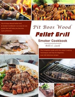 Pit Boos Wood Pellet Grill &amp; Smoker Cookbook : The Complete Guide with the Latest Cooking Techniques and Tips for Beginner, over 500 delicious recipes