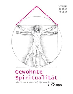 Gewohnte Spiritualität - Wie Du den Himmel auf die Erde bringst