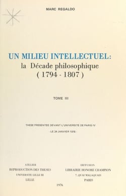 Un milieu intellectuel : la décade philosophique, 1794-1807 (3) - Thèse présentée devant l'Université de Paris IV, le 24 janvier 1976