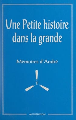 Une petite histoire dans la grande - Mémoires d'André