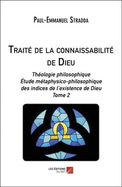 Traité de la connaissabilité de Dieu - Théologie philosophique. Étude métaphysico-philosophique des indices de l’existence de Dieu - Tome 2