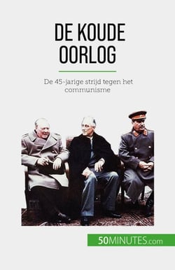De Koude Oorlog - De 45-jarige strijd tegen het communisme