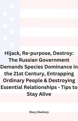 Hijack, Re-purpose, Destroy: The Russian Government Demands Species Dominance in the 21st Century, Entrapping Ordinary People &amp; Destroying Essential Relationships &amp; Systems - Tips to Stay Alive - 1, #1