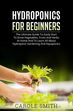 Hyhroponics for Beginners: The Ultimate Guide to Easily Start to Grow Vegetables, Fruits and Herbs at Home and to Learn all About Hydroponic Gardening and Aquaponics - Gardening, #3