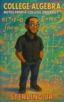 College Algebra Notes from a College Dropout - Notes from a College Dropout, #1