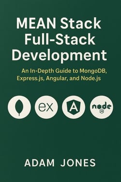 MEAN Stack Full-Stack Development: An In-Depth Guide to MongoDB, Express.js, Angular, and Node.js.