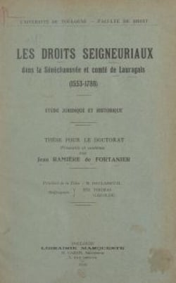 Les droits seigneuriaux dans la sénéchaussée et comté de Lauragais (1553-1789) : étude juridique et historique - Thèse pour le Doctorat
