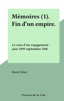 Mémoires (1). Fin d'un empire. - Le sens d'un engagement : juin 1899-septembre 1946