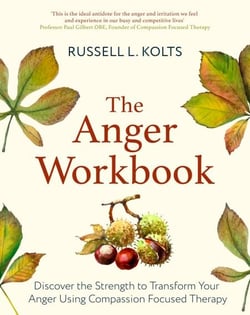 The Anger Workbook - Discover the Strength to Transform Your Anger Using Compassion Focused Therapy