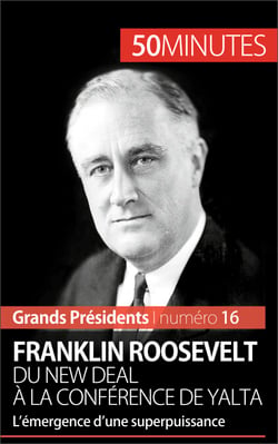 Franklin Roosevelt. Du New Deal à la conférence de Yalta - L’émergence d’une superpuissance