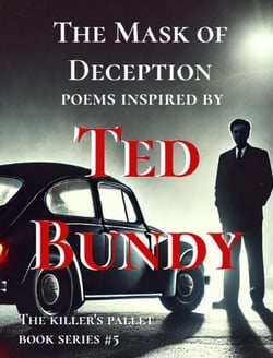 The Mask of Deception : Poems Inspired by Ted Bundy - The Killer's Pallet, #5