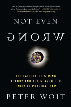 Not Even Wrong - The Failure of String Theory and the Search for Unity in Physical Law for Unity in Physical Law