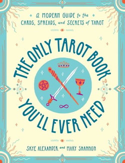 The Only Tarot Book You'll Ever Need - A Modern Guide to the Cards, Spreads, and Secrets of Tarot