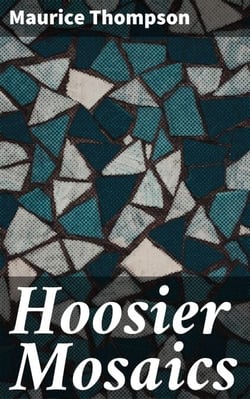 Hoosier Mosaics - Life and Landscape in 19th-century Indiana: A Mosaic of Midwestern Stories