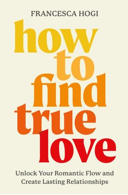 How to Find True Love - Unlock Your Romantic Flow and Create Lasting Relationships
