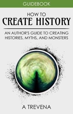 How to Create History: An Author’s Guide to Creating Histories, Myths, and Monsters - Step By Step Worldbuilding, #4
