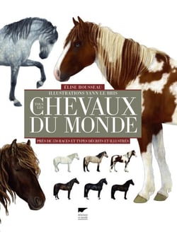 Tous les chevaux du monde. Près de 570 races et types décrits et illustrés - Près de 570 races et types décrits et illustrés