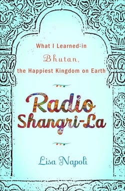 Radio Shangri-La - What I Discovered on my Accidental Journey to the Happiest Kingdom on Earth