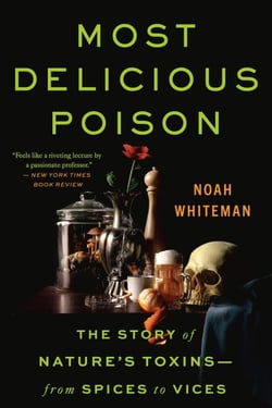 Most Delicious Poison - The Story of Nature's Toxins—From Spices to Vices