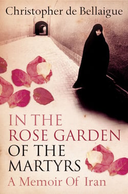 In the Rose Garden of the Martyrs - A Memoir of Iran