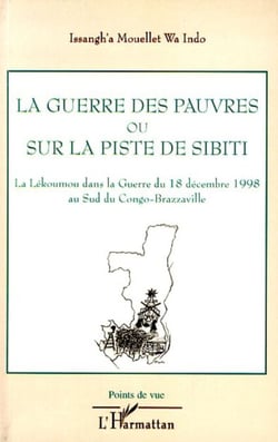 La guerre des pauvres ou sur la piste de Sibiti - La Lékoumou dans la Guerre du 18 décembre 1998 au Sud du Congo-Brazzaville